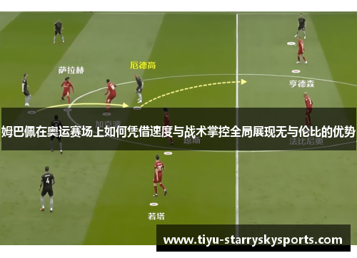 姆巴佩在奥运赛场上如何凭借速度与战术掌控全局展现无与伦比的优势