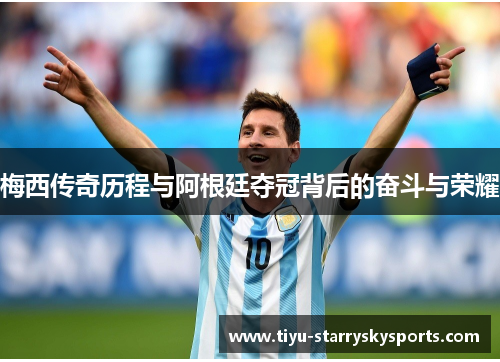 梅西传奇历程与阿根廷夺冠背后的奋斗与荣耀