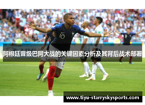 阿根廷晋级巴阿大战的关键因素分析及其背后战术部署