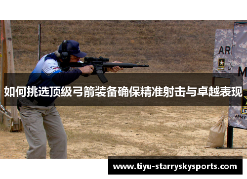 如何挑选顶级弓箭装备确保精准射击与卓越表现