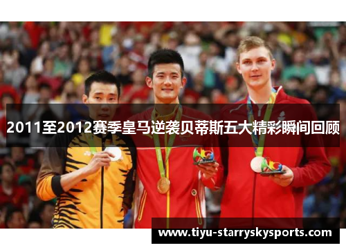 2011至2012赛季皇马逆袭贝蒂斯五大精彩瞬间回顾