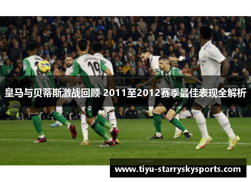 皇马与贝蒂斯激战回顾 2011至2012赛季最佳表现全解析