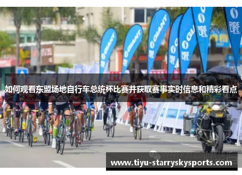 如何观看东盟场地自行车总统杯比赛并获取赛事实时信息和精彩看点