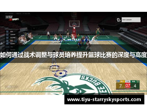如何通过战术调整与球员培养提升篮球比赛的深度与高度