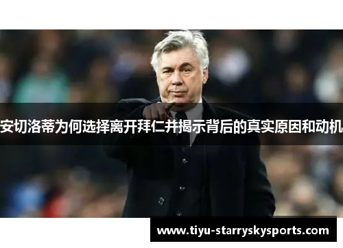 安切洛蒂为何选择离开拜仁并揭示背后的真实原因和动机