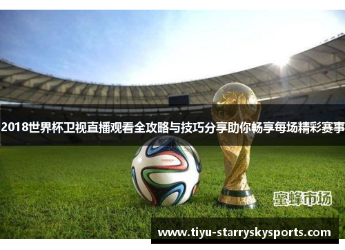 2018世界杯卫视直播观看全攻略与技巧分享助你畅享每场精彩赛事