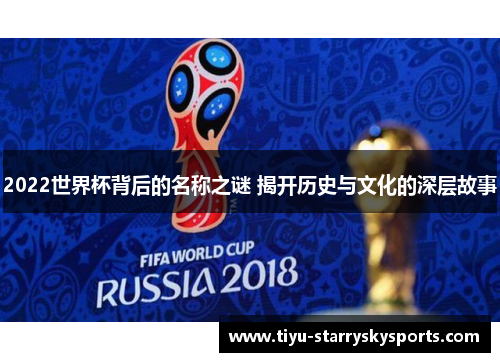 2022世界杯背后的名称之谜 揭开历史与文化的深层故事